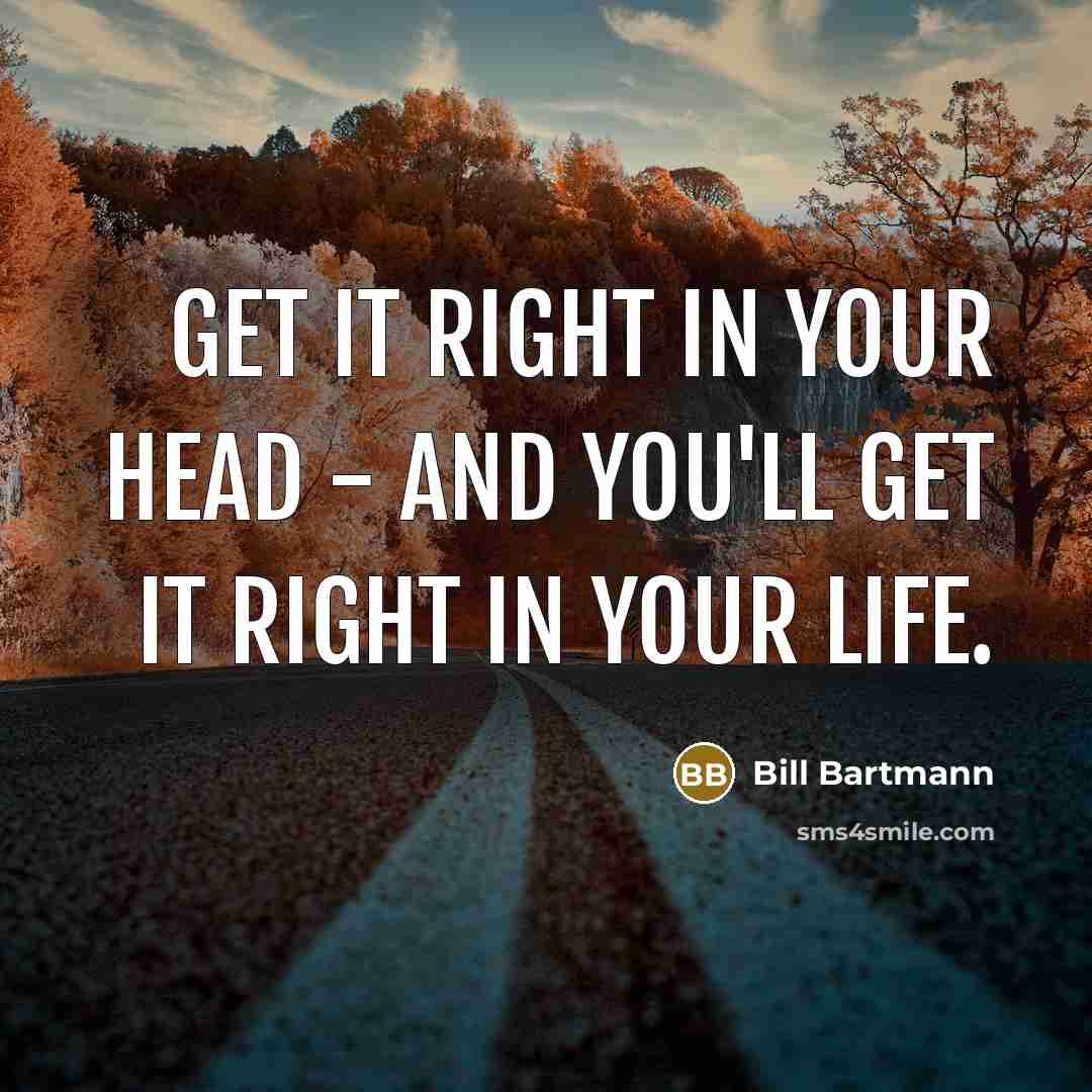 “Get it right in your head - and you'll get…” quote by Bill Bartmann