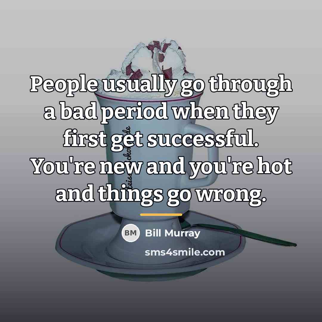 “People usually go through a bad period when they first…” quote by Bill Murray