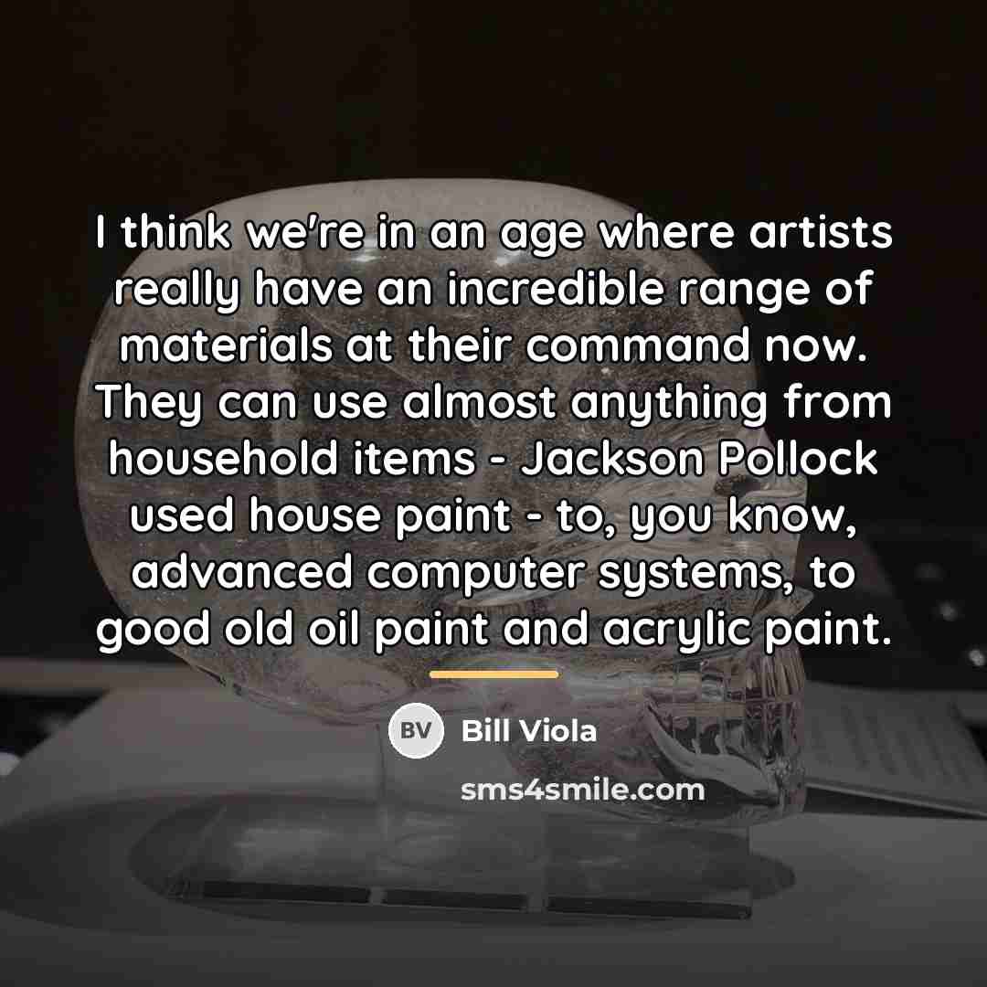 “I think we're in an age where artists really have…” quote by Bill Viola
