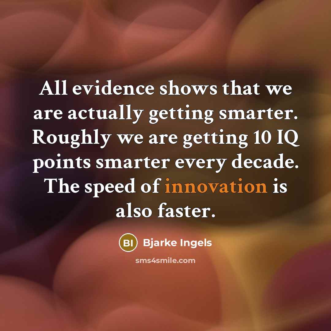 “All evidence shows that we are actually getting smarter. Roughly…” quote by Bjarke Ingels