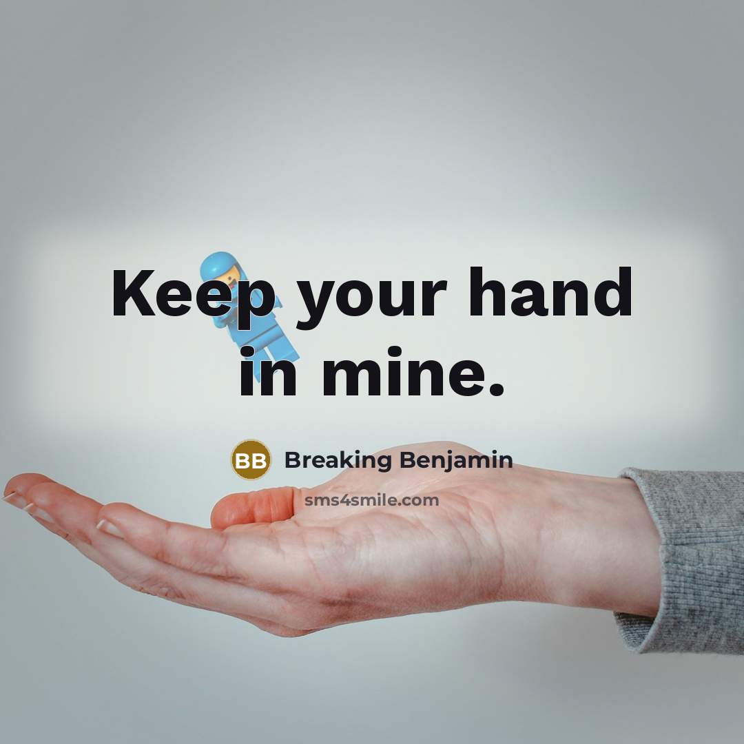 “Keep your hand in mine.” quote by Breaking Benjamin