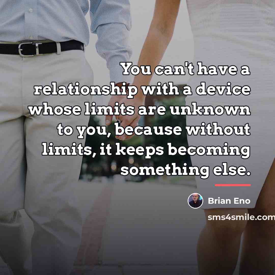 “You can't have a relationship with a device whose limits…” quote by Brian Eno