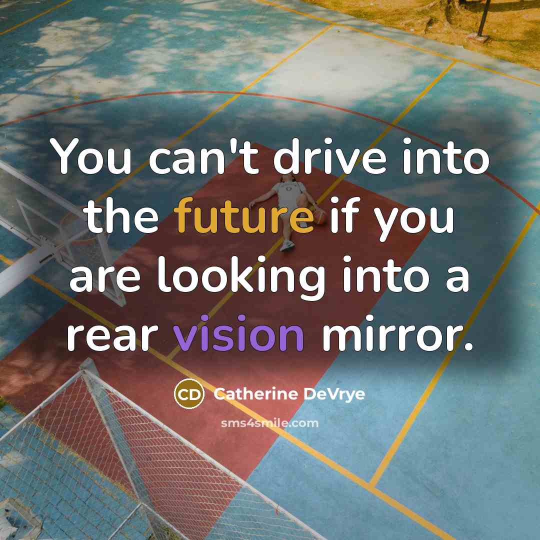 “You can't drive into the future if you are looking…” quote by Catherine DeVrye
