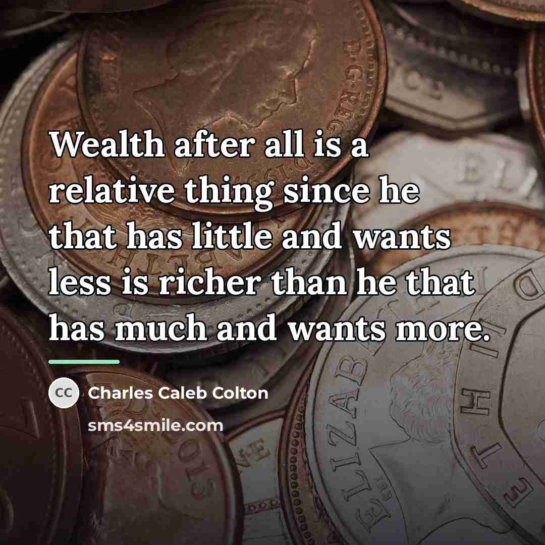 “Wealth after all is a relative thing since he that…” quote by Charles Caleb Colton