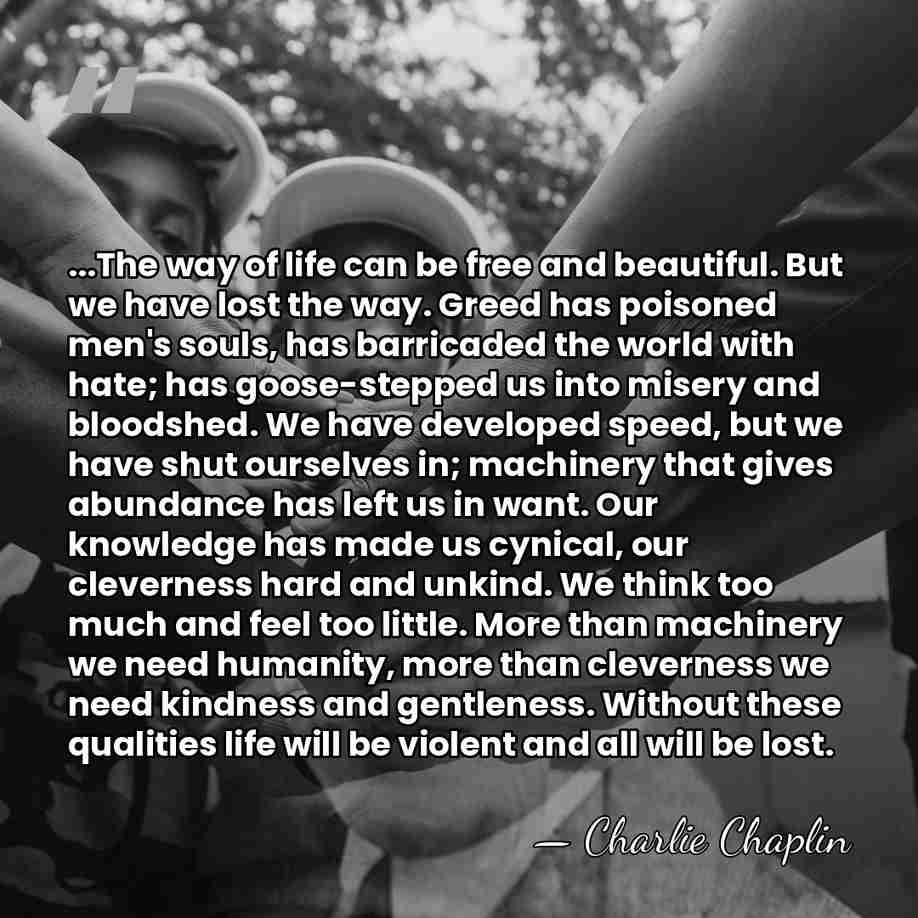 ...The way of life can be free and beautiful. But we have&hellip; - Charlie Chaplin