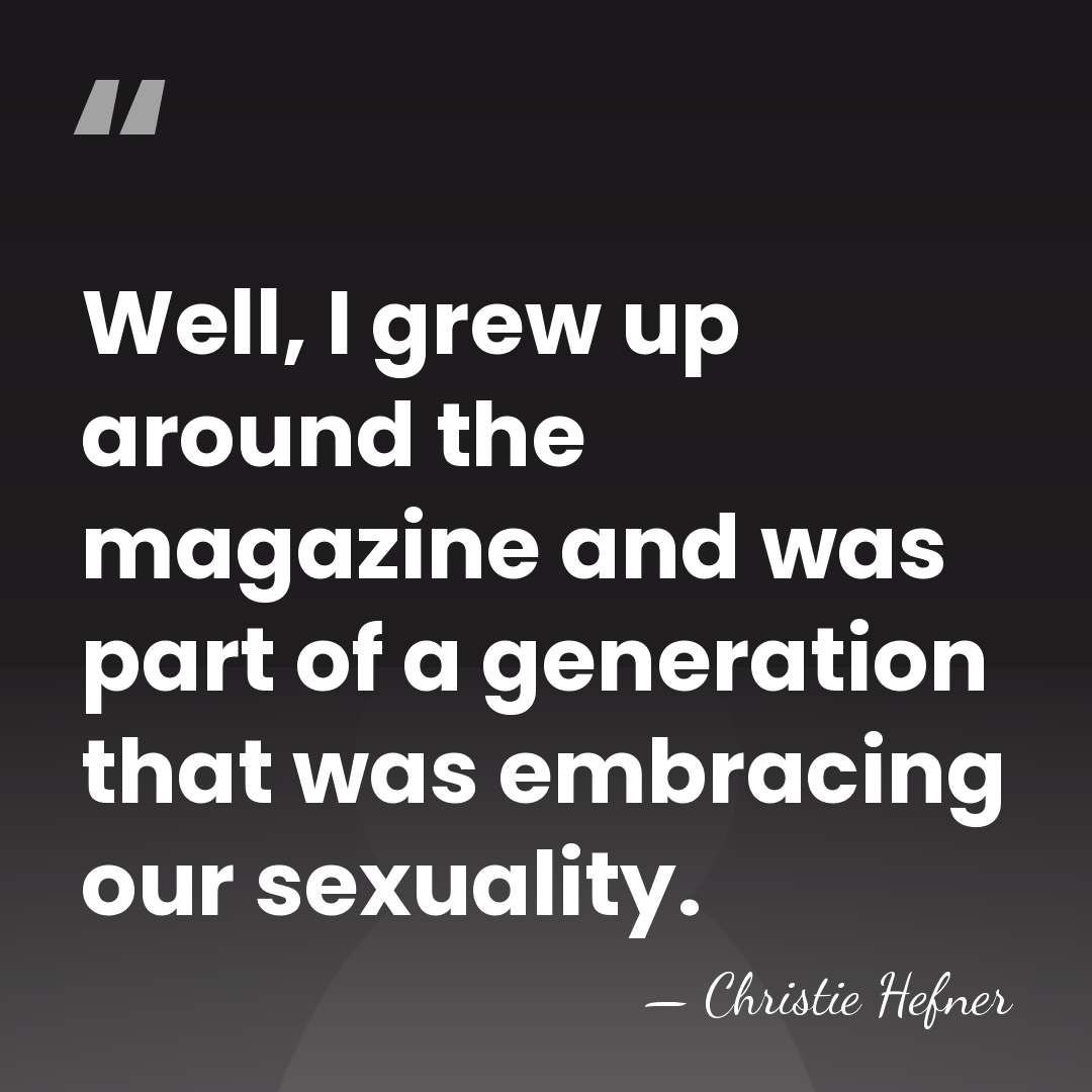 Well, I grew up around the magazine and was part of a&hellip; - Christie Hefner