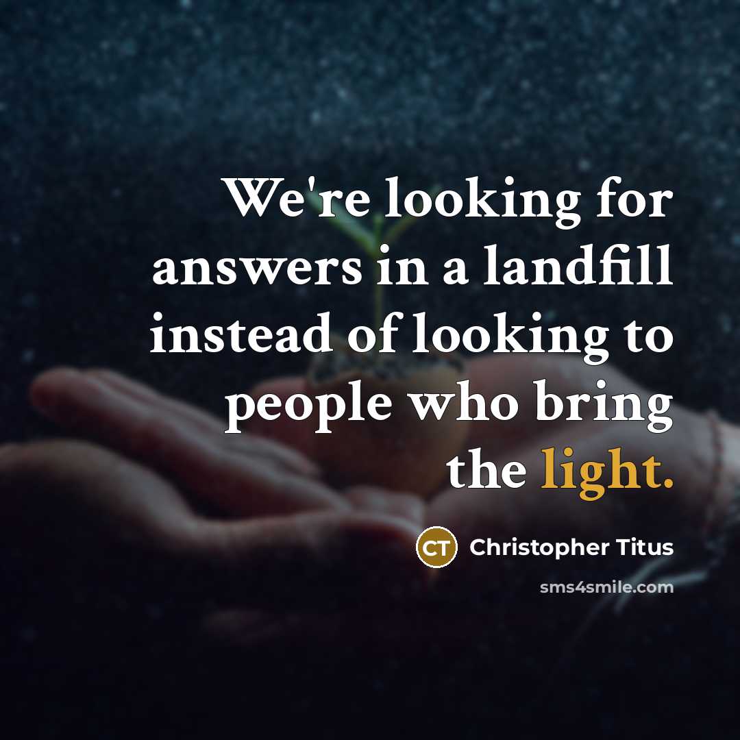 “We're looking for answers in a landfill instead of looking…” quote by Christopher Titus