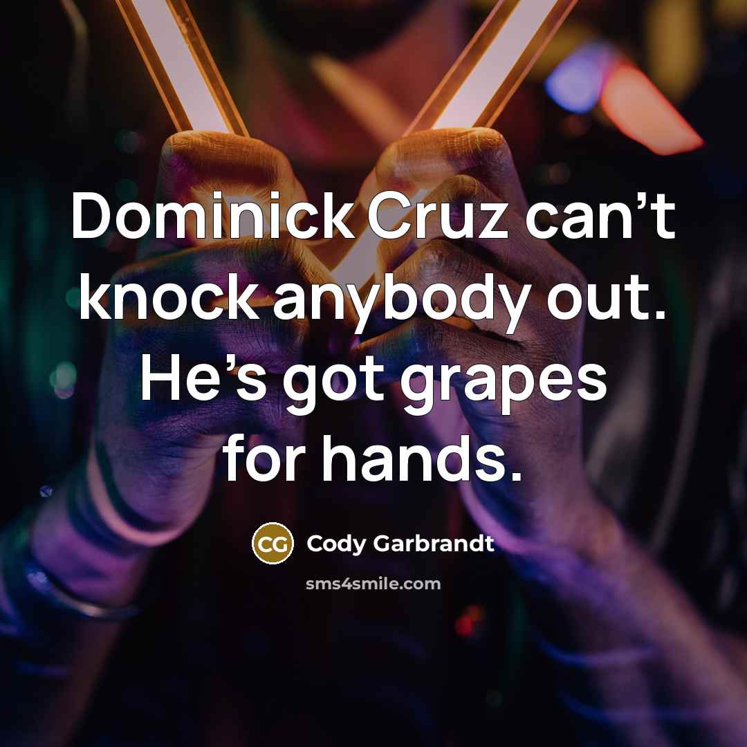 “Dominick Cruz can't knock anybody out. He's got grapes for…” quote by Cody Garbrandt