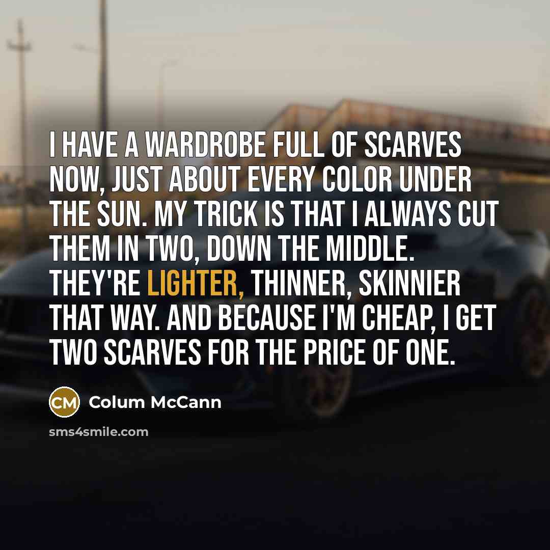 “I have a wardrobe full of scarves now, just about…” quote by Colum McCann