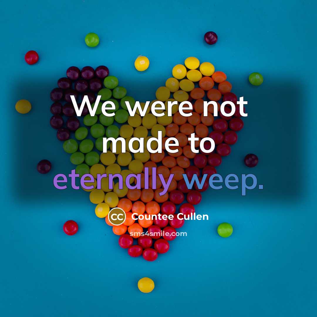 “We were not made to eternally weep.” quote by Countee Cullen