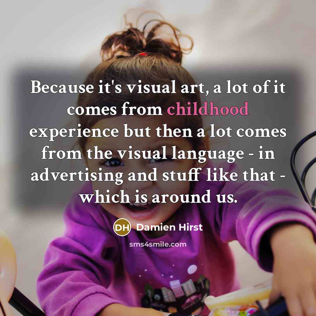 “Because it's visual art, a lot of it comes from…” quote by Damien Hirst