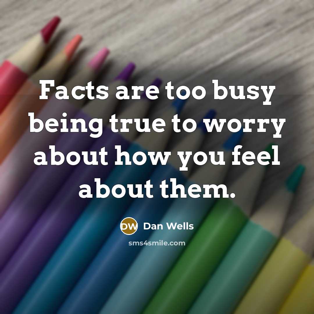 “Facts are too busy being true to worry about how…” quote by Dan Wells