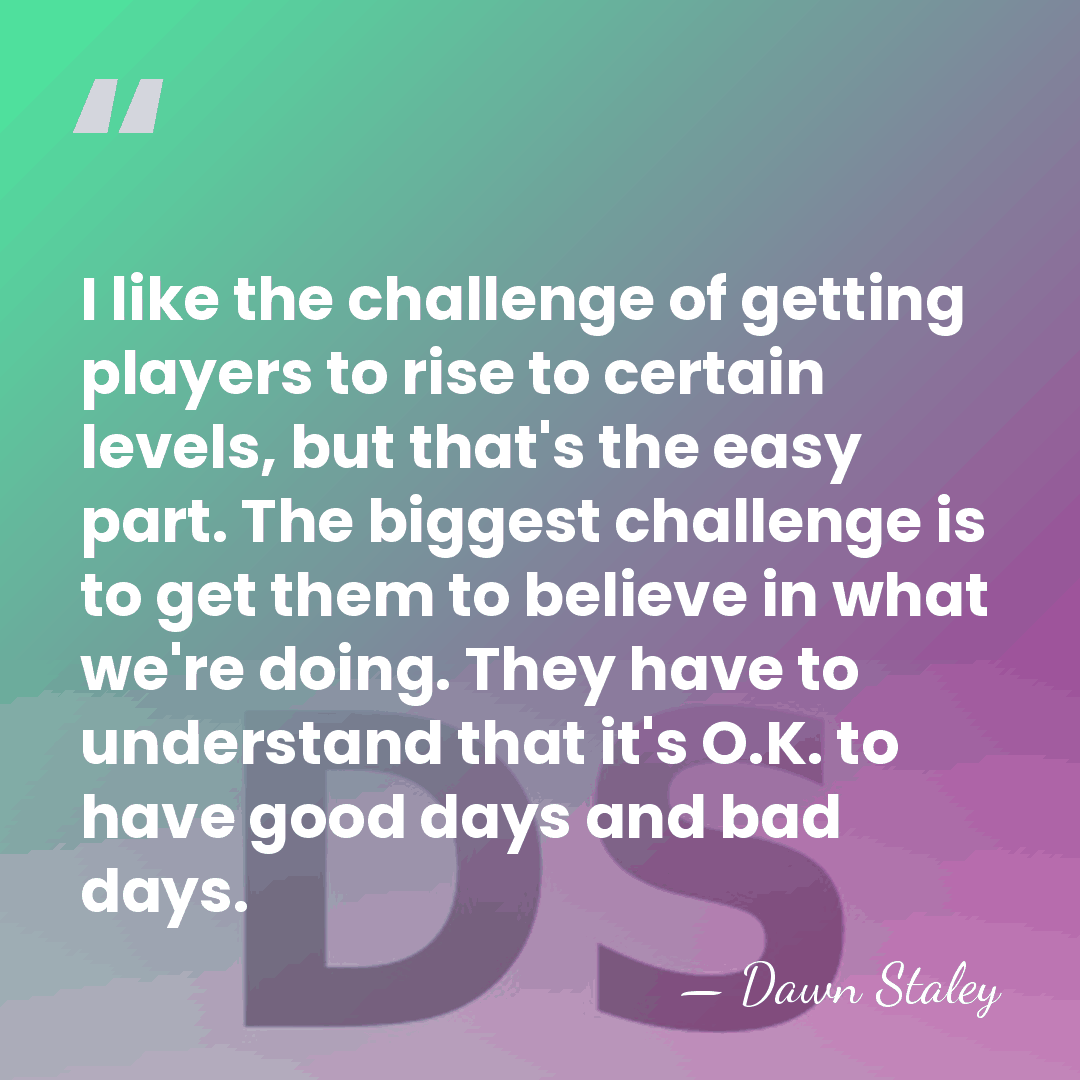I like the challenge of getting players to rise to certain levels,&hellip; - Dawn Staley