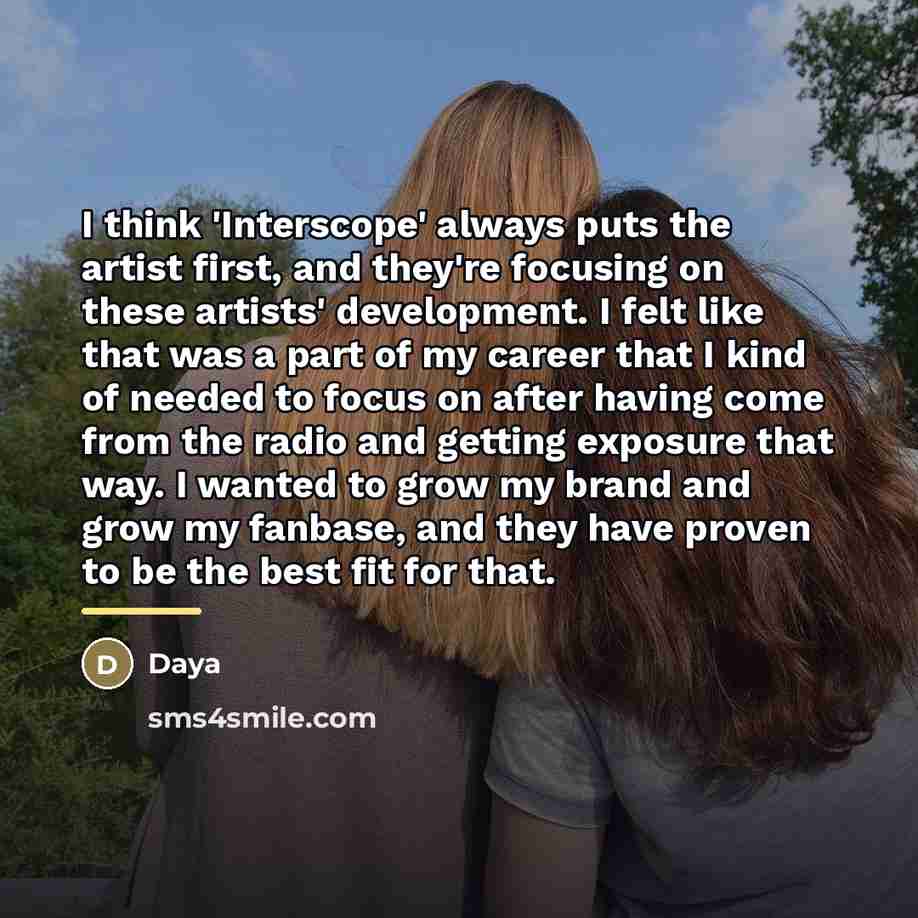 “I think 'Interscope' always puts the artist first, and they're…” quote by Daya