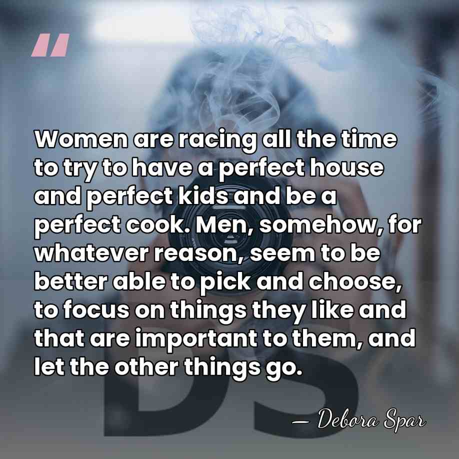 Women are racing all the time to try to have a perfect&hellip; - Debora Spar