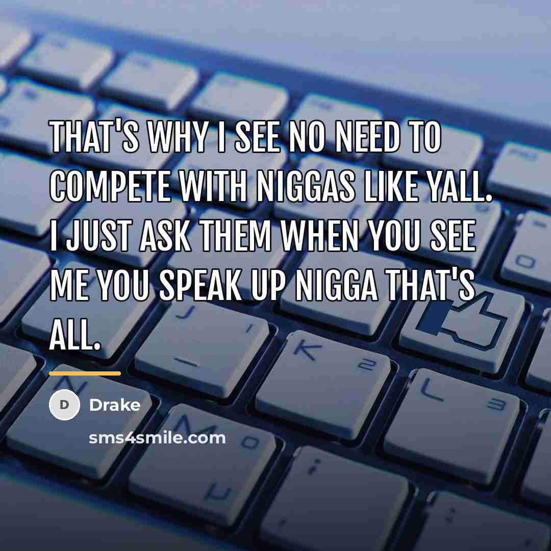 “That's why I see no need to compete with niggas…” quote by Drake