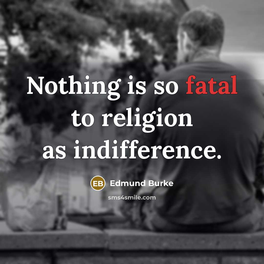 “Nothing is so fatal to religion as indifference.” quote by Edmund Burke