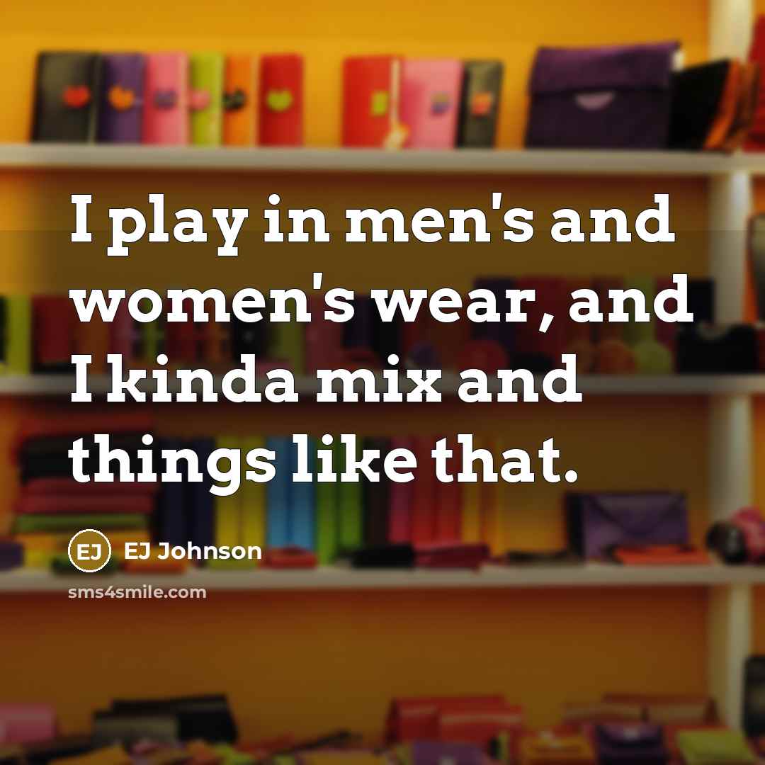 “I play in men's and women's wear, and I kinda…” quote by EJ Johnson