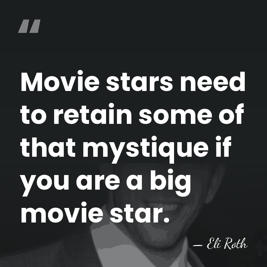 Movie stars need to retain some of that mystique if you are&hellip; - Eli Roth
