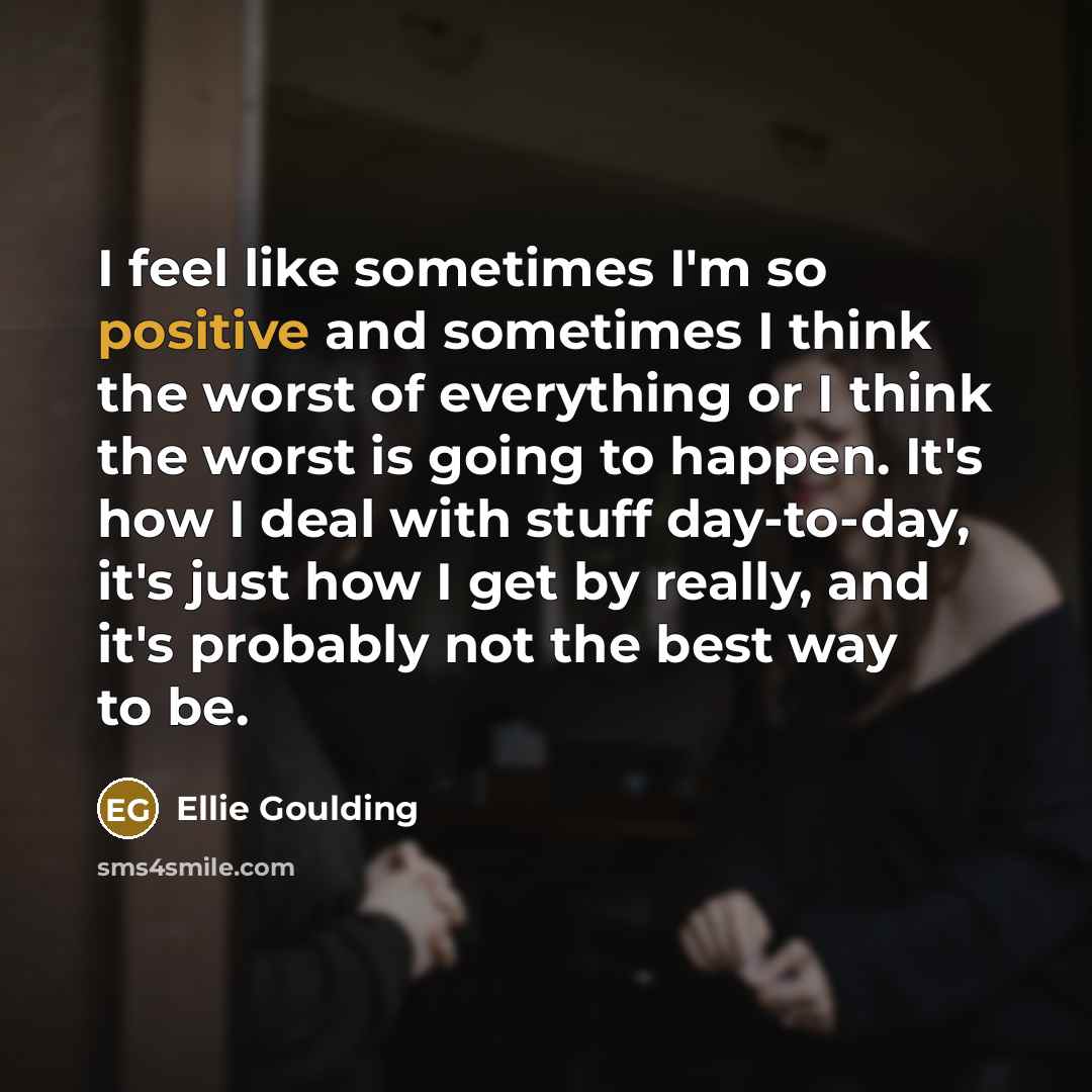 “I feel like sometimes I'm so positive and sometimes I…” quote by Ellie Goulding