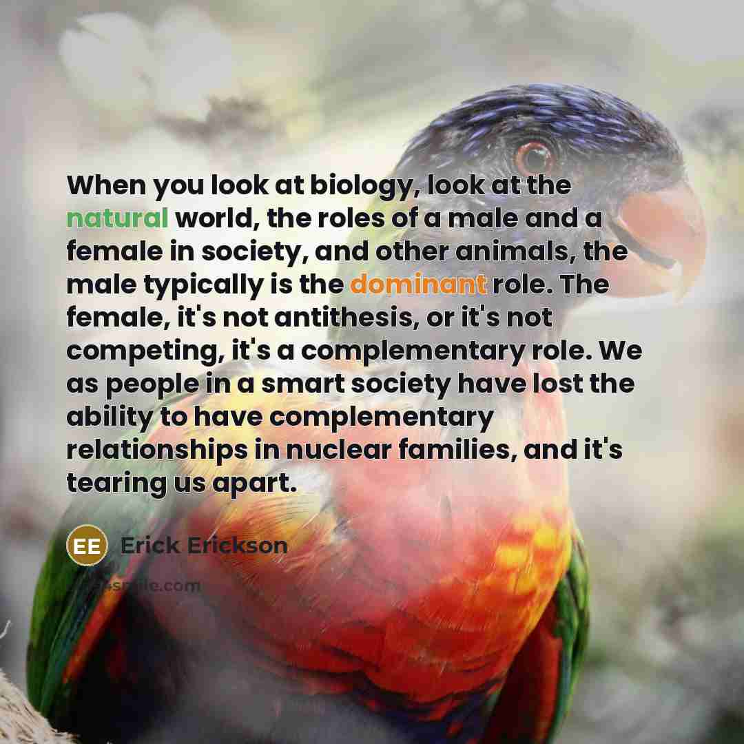 “When you look at biology, look at the natural world,…” quote by Erick Erickson