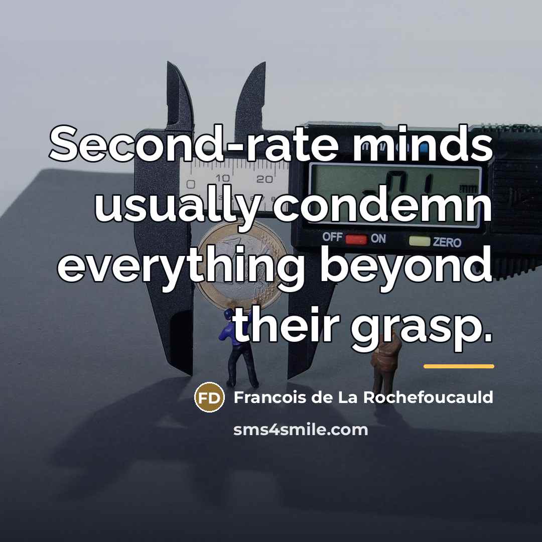 “Second-rate minds usually condemn everything beyond their grasp.…” quote by Francois de La Rochefoucauld