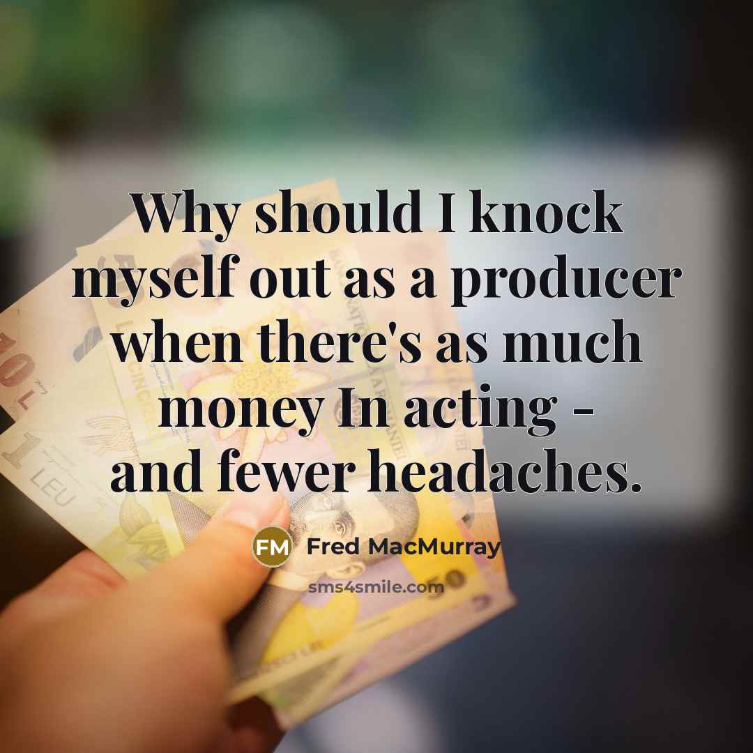 “Why should I knock myself out as a producer when…” quote by Fred MacMurray