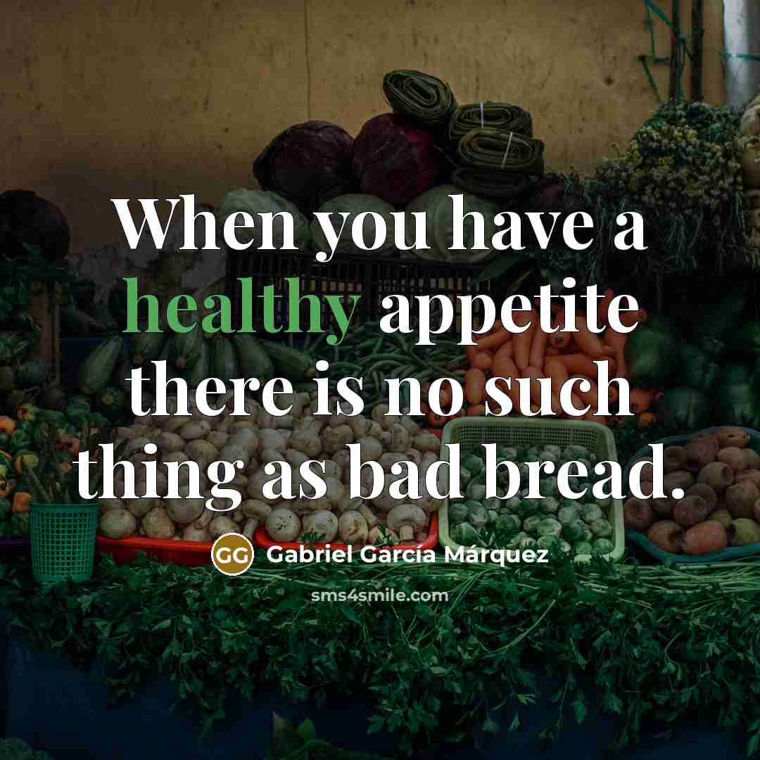 “When you have a healthy appetite there is no such…” quote by Gabriel Garcia Marquez