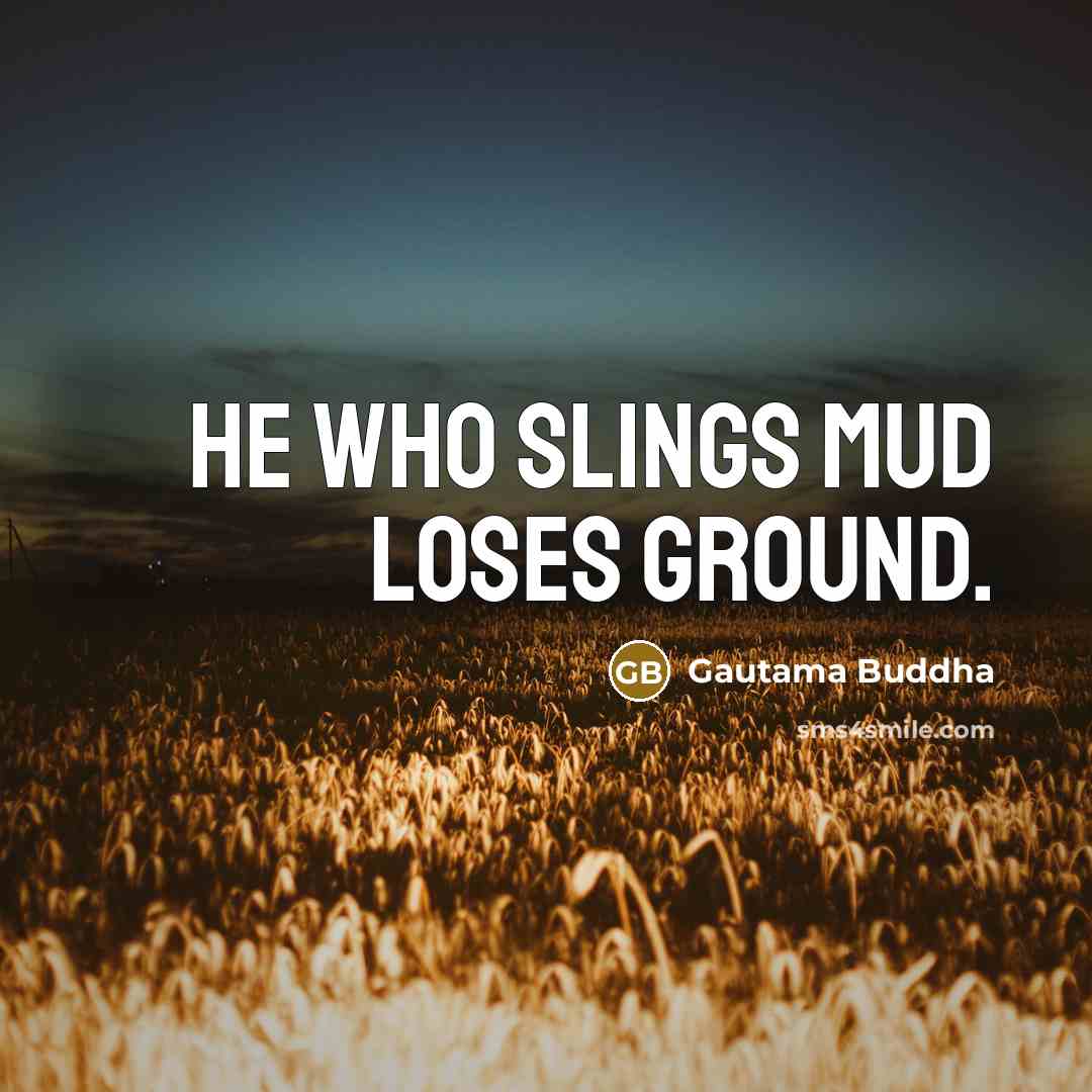 “He who slings mud loses ground.…” quote by Gautama Buddha