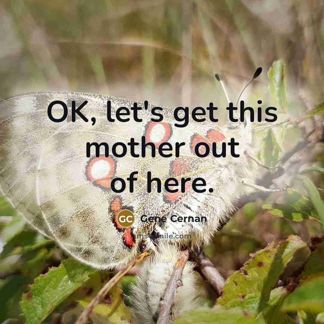 “OK, let's get this mother out of here.…” quote by Gene Cernan