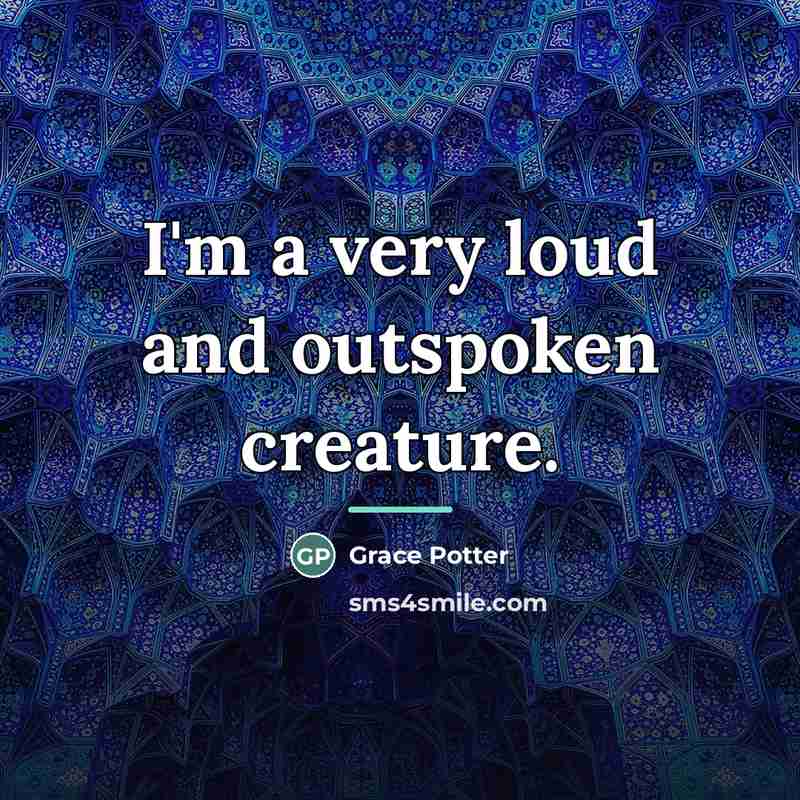 “I'm a very loud and outspoken creature.…” quote by Grace Potter