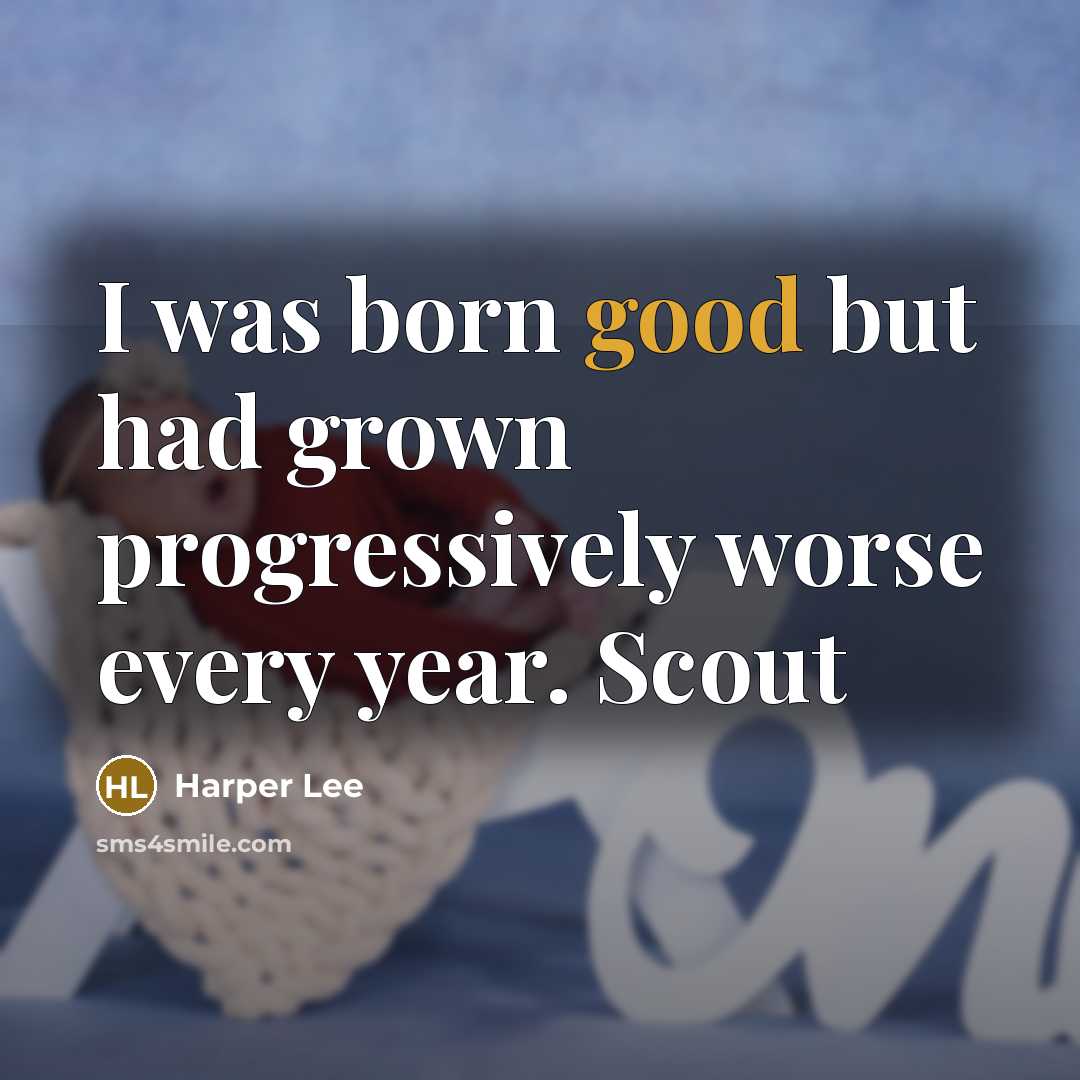 “I was born good but had grown progressively worse every…” quote by Harper Lee
