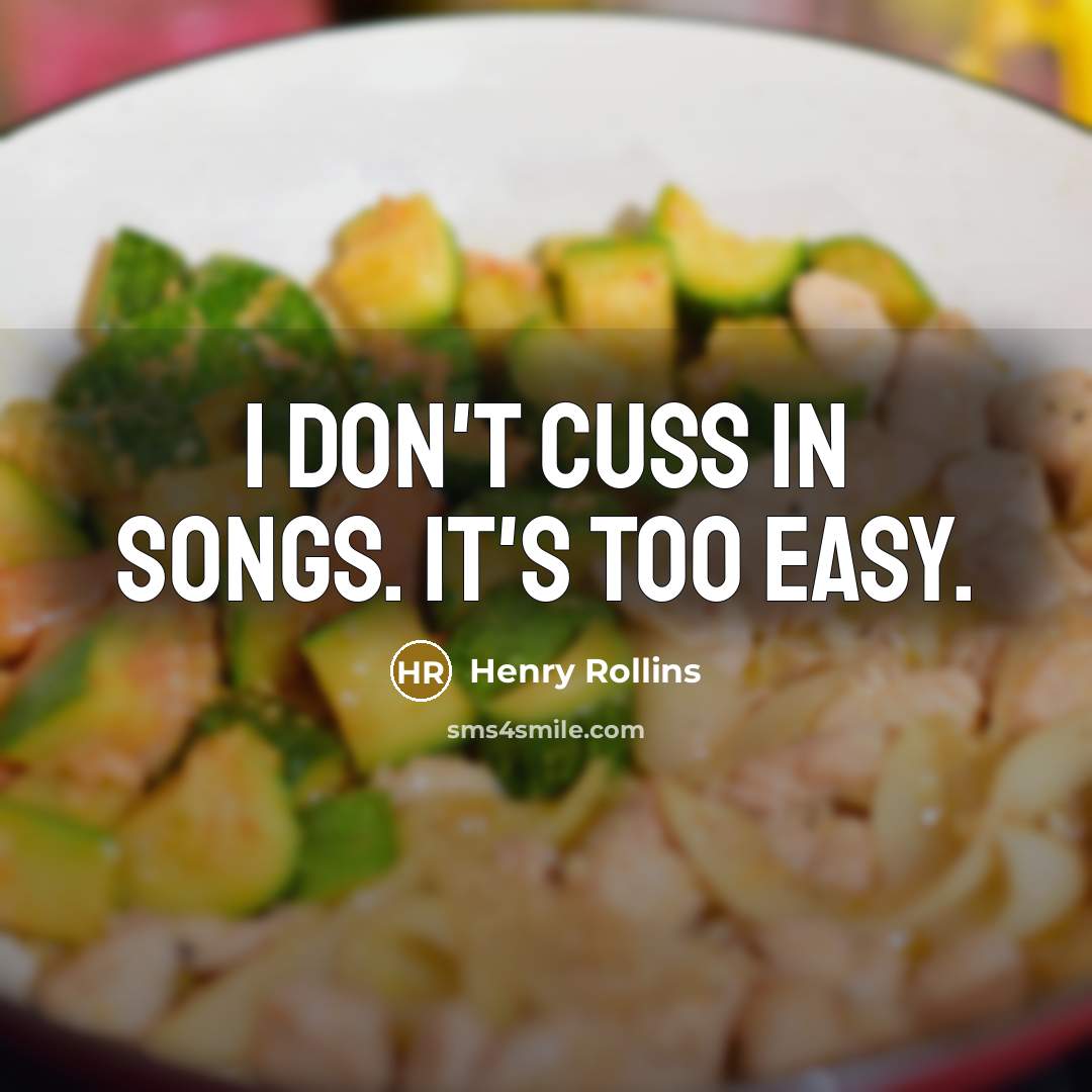 “I don't cuss in songs. It's too easy.…” quote by Henry Rollins