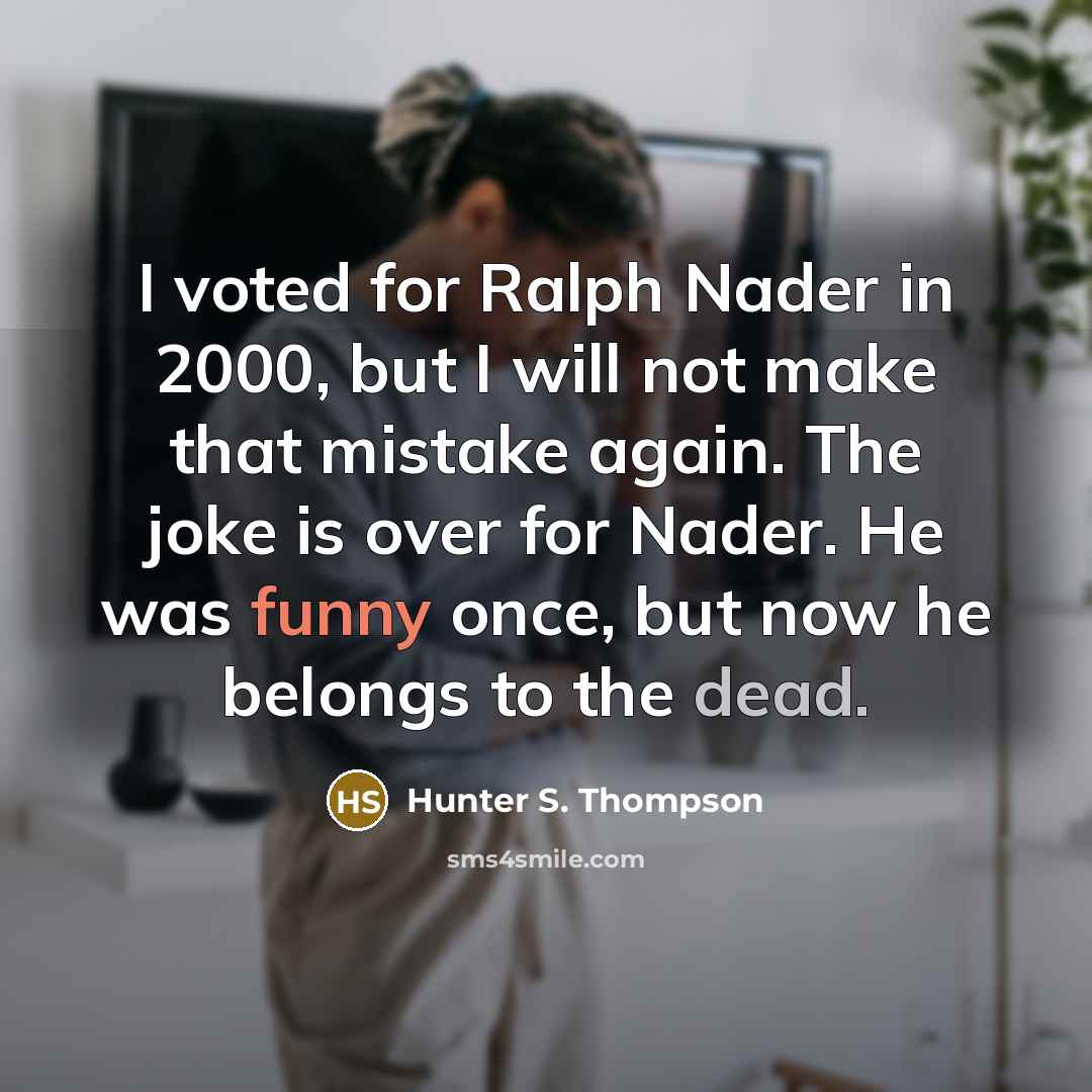 “I voted for Ralph Nader in 2000, but I will…” quote by Hunter S. Thompson