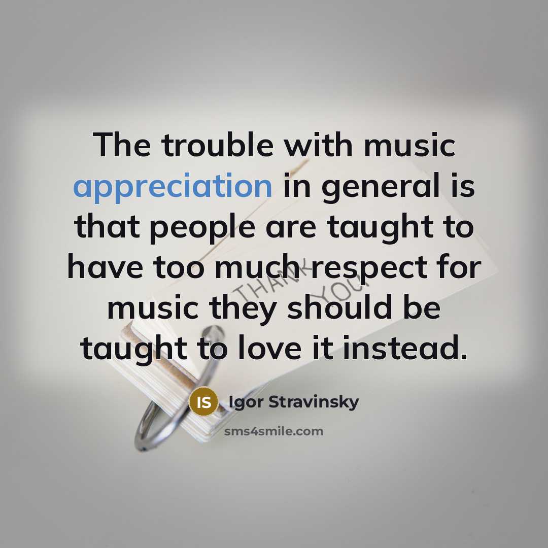 “The trouble with music appreciation in general is that people…” quote by Igor Stravinsky