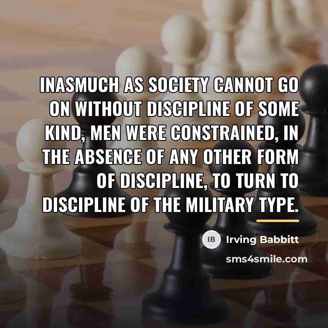 “Inasmuch as society cannot go on without discipline of some…” quote by Irving Babbitt
