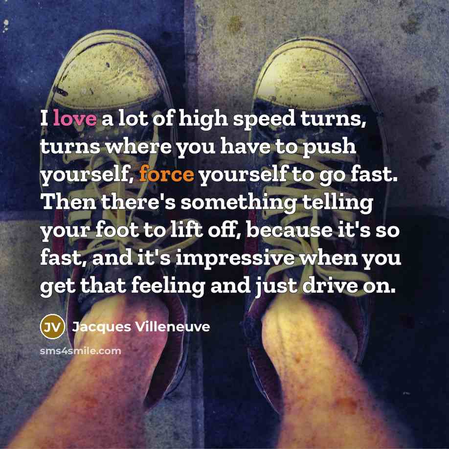 “I love a lot of high speed turns, turns where…” quote by Jacques Villeneuve