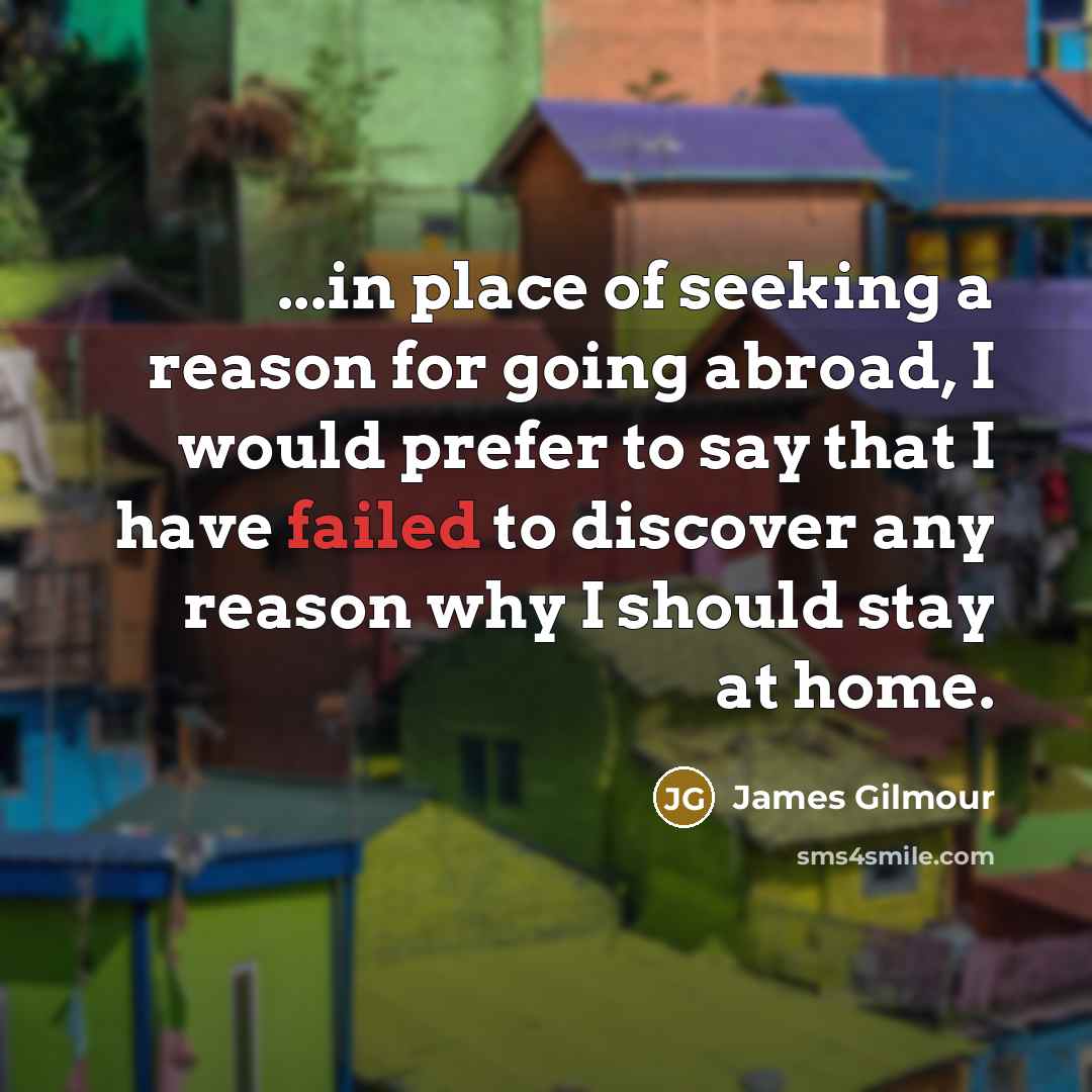 “...in place of seeking a reason for going abroad, I…” quote by James Gilmour