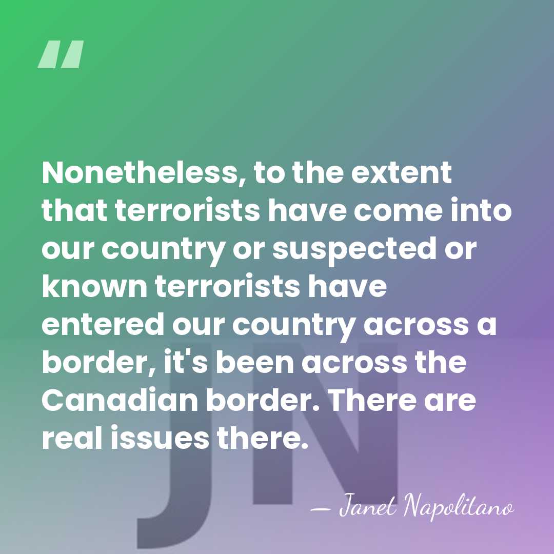 Nonetheless, to the extent that terrorists have come into our country or&hellip; - Janet Napolitano