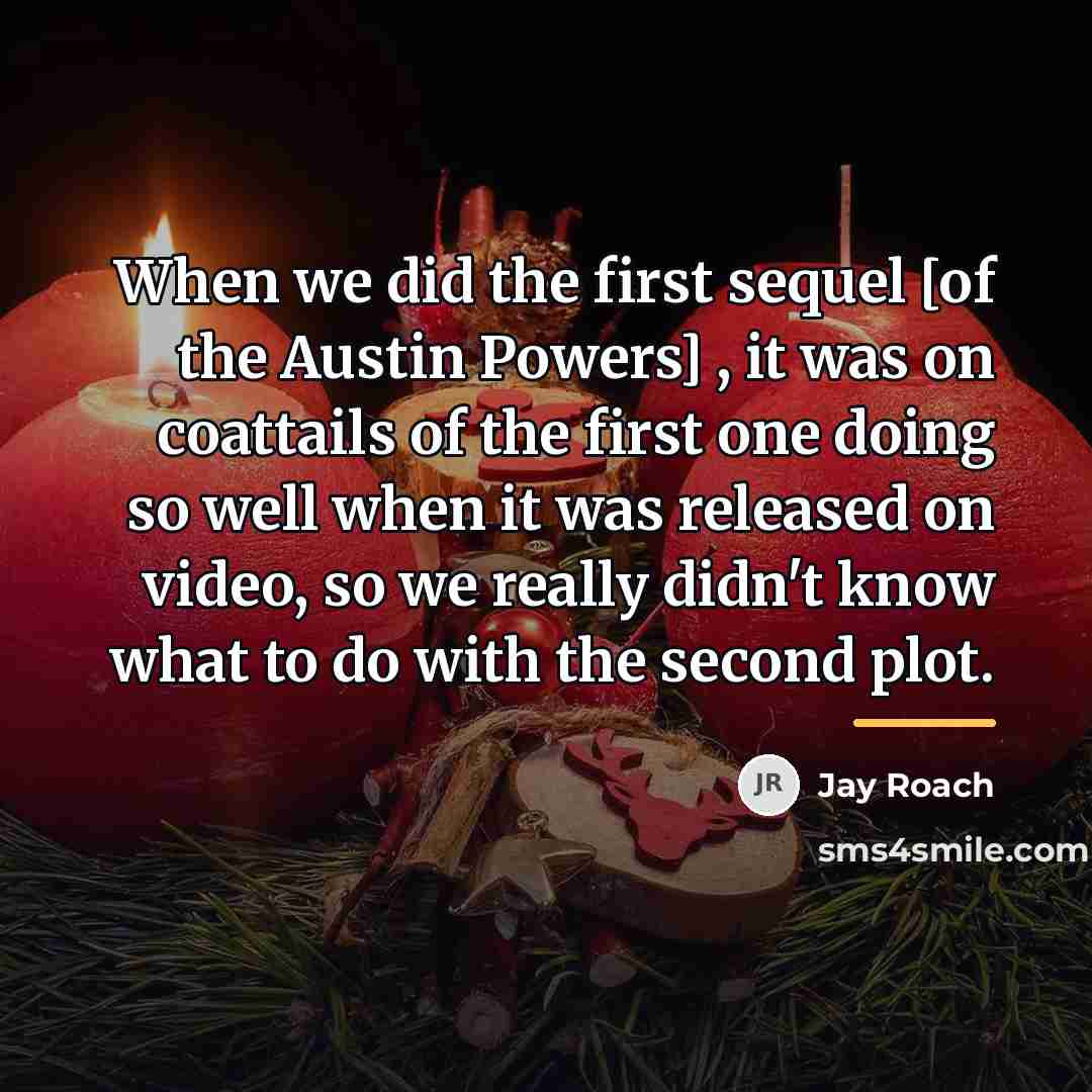 “When we did the first sequel [of the Austin Powers]…” quote by Jay Roach