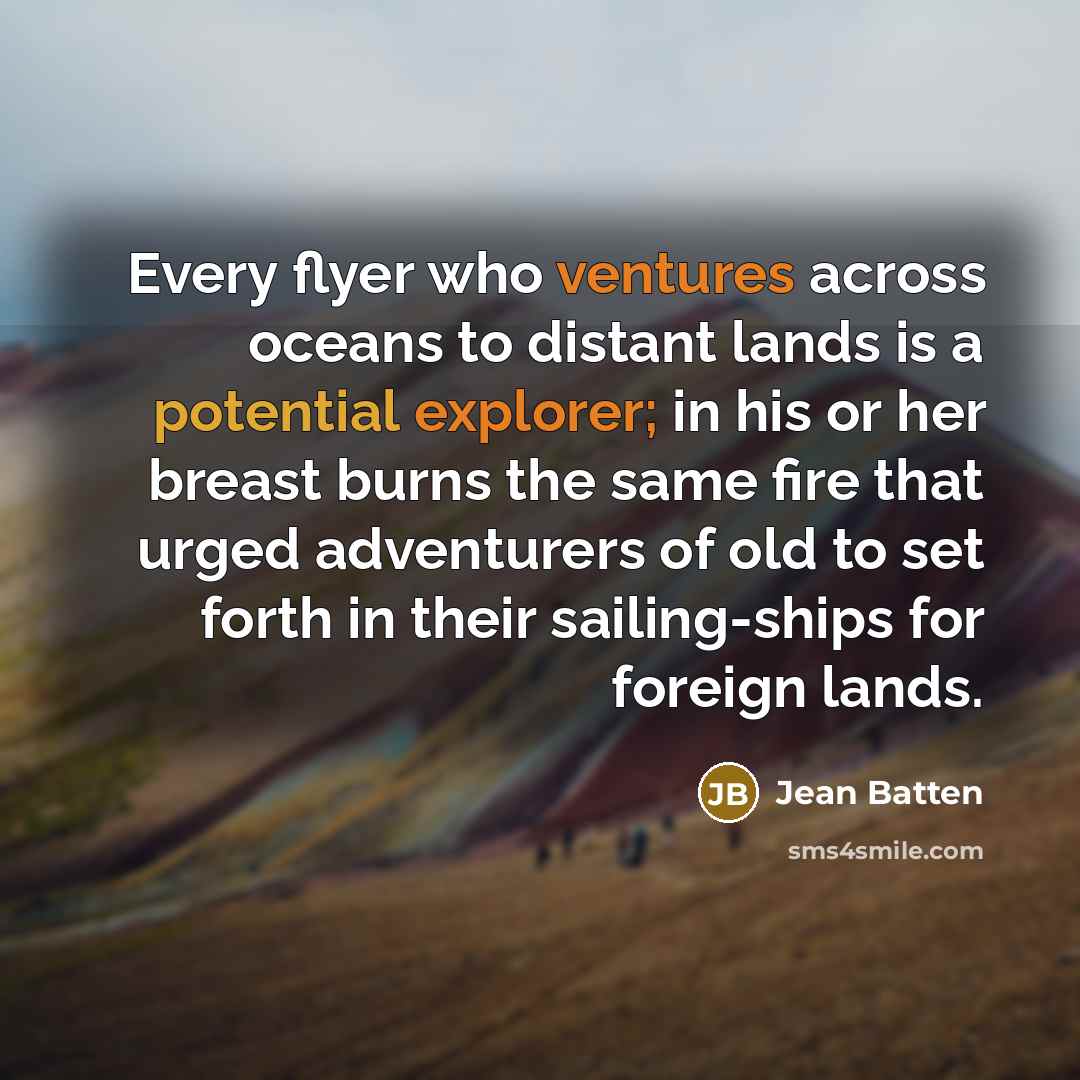 “Every flyer who ventures across oceans to distant lands is…” quote by Jean Batten