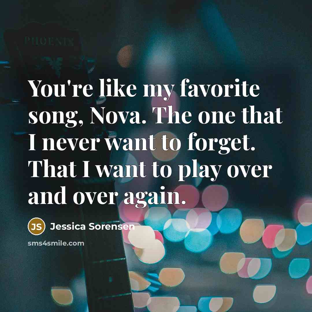 “You're like my favorite song, Nova. The one that I…” quote by Jessica Sorensen