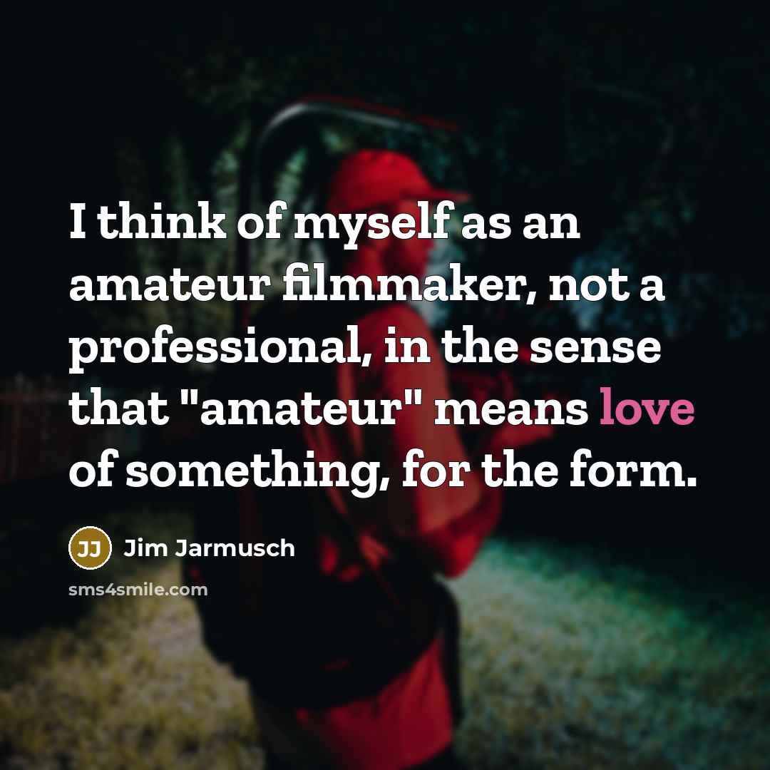 “I think of myself as an amateur filmmaker, not a…” quote by Jim Jarmusch