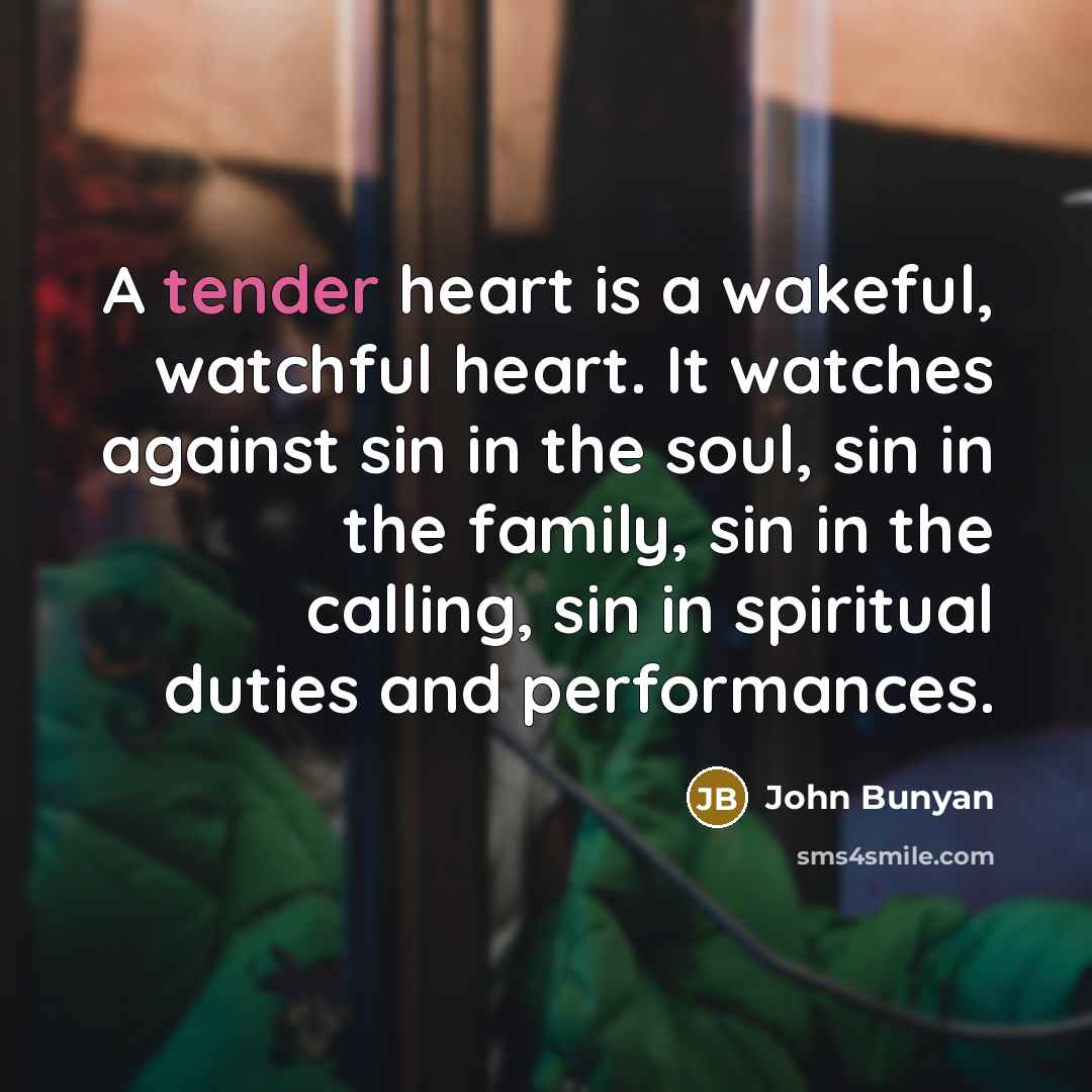 “A tender heart is a wakeful, watchful heart. It watches…” quote by John Bunyan