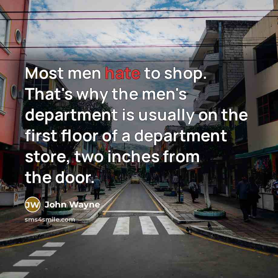“Most men hate to shop. That's why the men's department…” quote by John Wayne