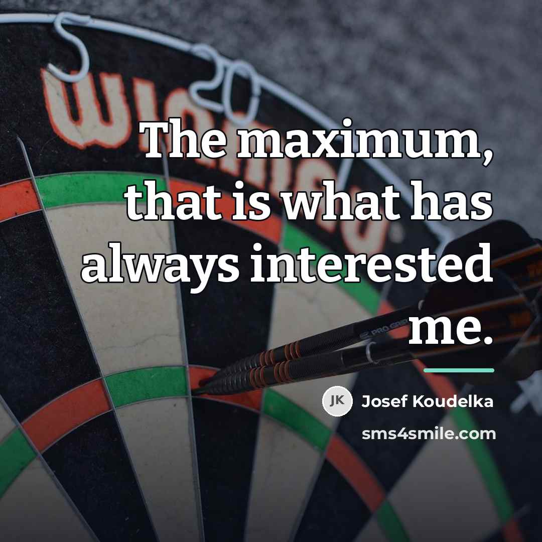 “The maximum, that is what has always interested me.…” quote by Josef Koudelka