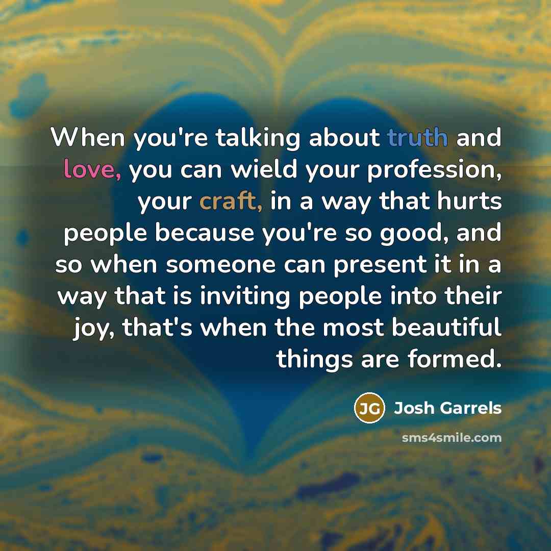“When you're talking about truth and love, you can wield…” quote by Josh Garrels