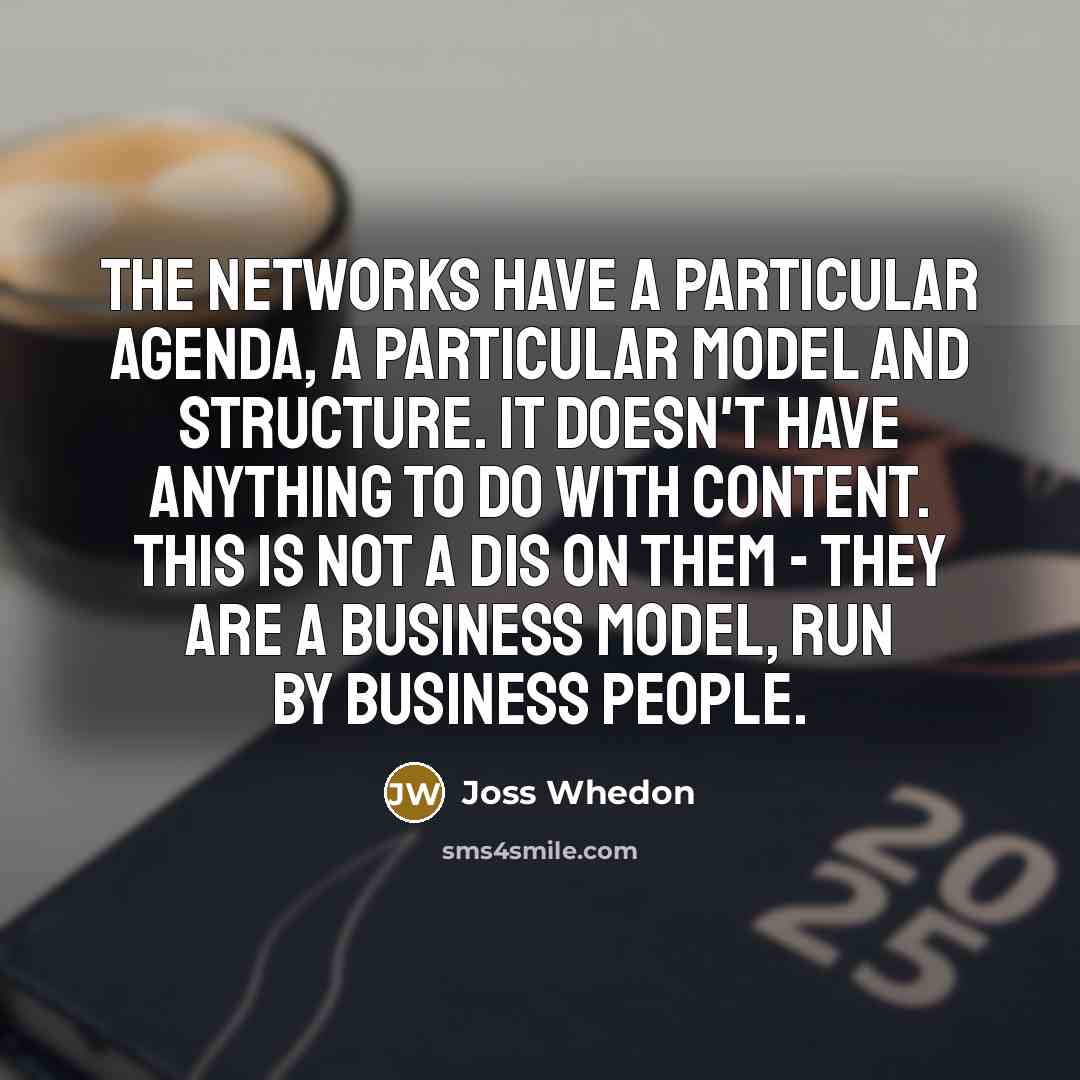 “The networks have a particular agenda, a particular model and…” quote by Joss Whedon