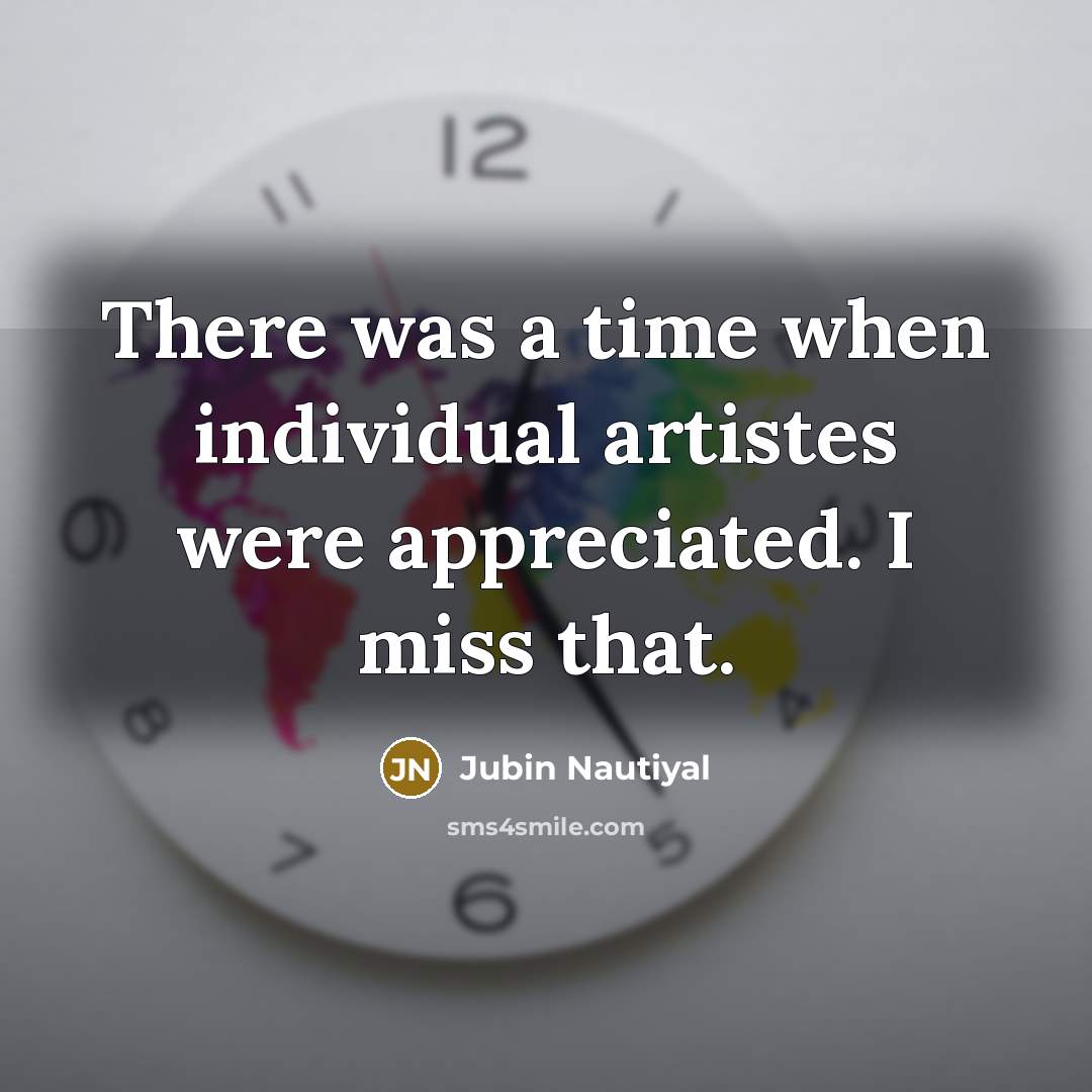 “There was a time when individual artistes were appreciated. I…” quote by Jubin Nautiyal