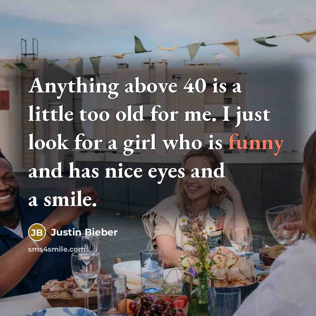 “Anything above 40 is a little too old for me.…” quote by Justin Bieber